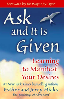 Ask and it is given, learning to manifest your desires. Law of attraction book!